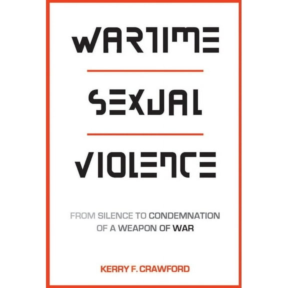 Wartime Sexual Violence: From Silence to Condemnation of a Weapon of War, (Paperback)