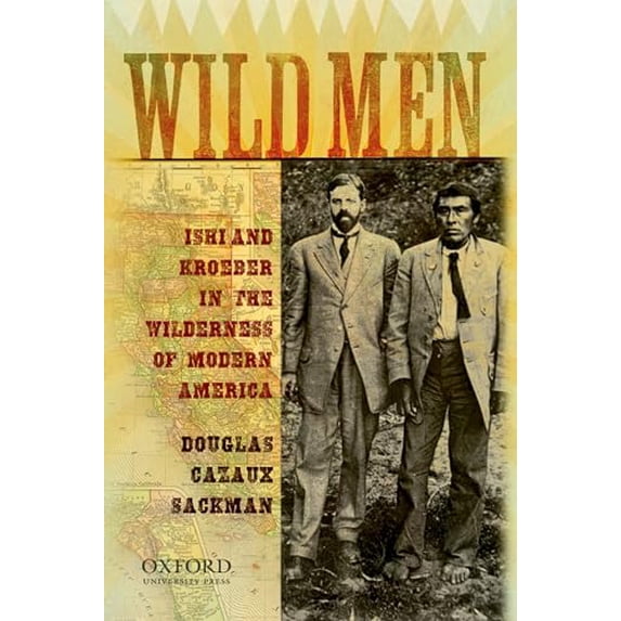 Pre-Owned Wild Men: Ishi and Kroeber in the Wilderness of Modern America (Paperback) 019517853X 9780195178531
