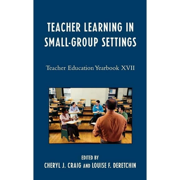 Teacher Education Yearbook (Hardcover) Teacher Learning in Small-Group Settings: Teacher Education Yearbook XVII, Book 17, (Hardcover)