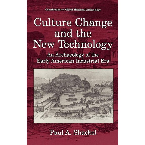 Contributions to Global Historical Archa Culture Change and the New Technology: An Archaeology of the Early American Industrial Era, (Hardcover)
