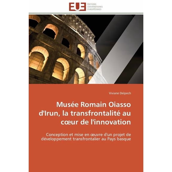 Omn.Univ.Europ. Musée Romain Oiasso d'Irun, La Transfrontalité Au C Ur de l'Innovation, (Paperback)
