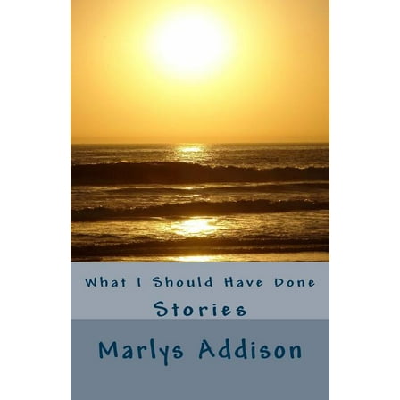 What I Should Have Done : Stories