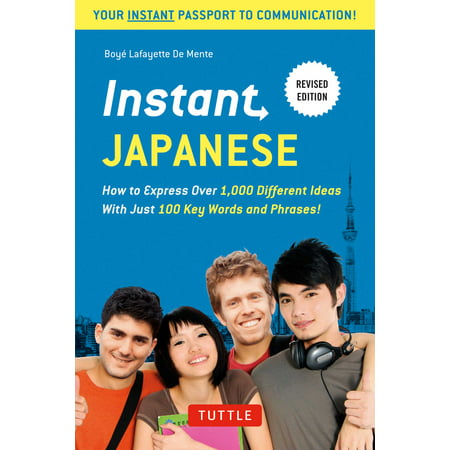 Instant Japanese : How to Express Over 1,000 Different Ideas with Just 100 Key Words and Phrases! (A Japanese Language Phrasebook & Dictionary)