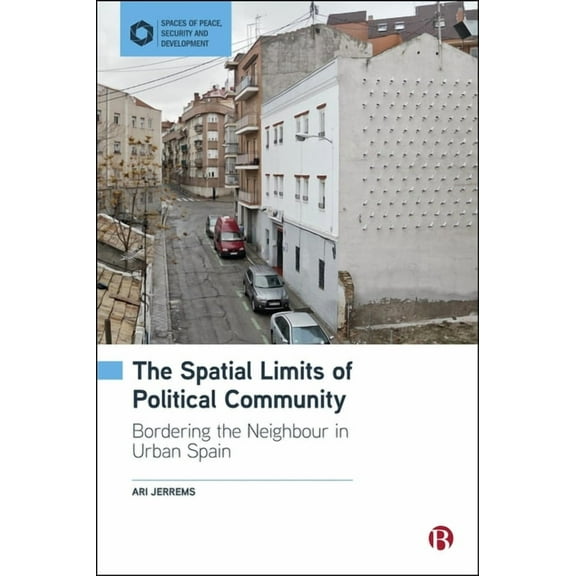 Spaces of Peace, Security and Developmen The Spatial Limits of Political Community: Bordering the Neighbour in Urban Spain, (Hardcover)