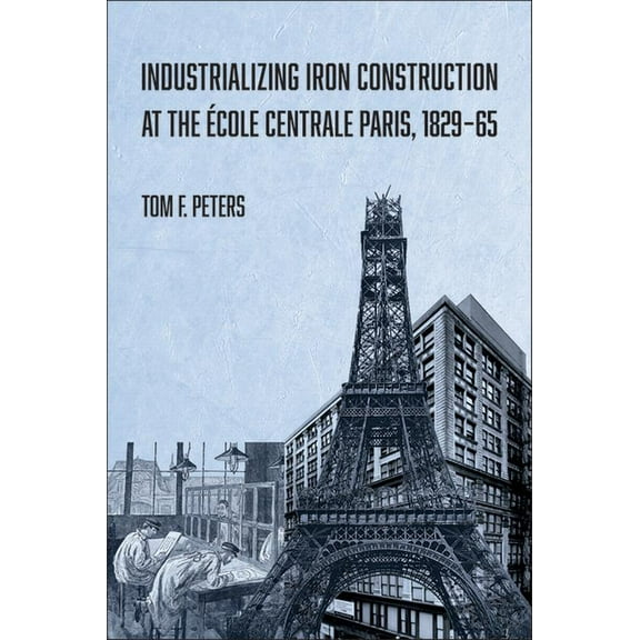 Industrializing Iron Construction at the École Centrale Paris, 1829-1865, (Hardcover)