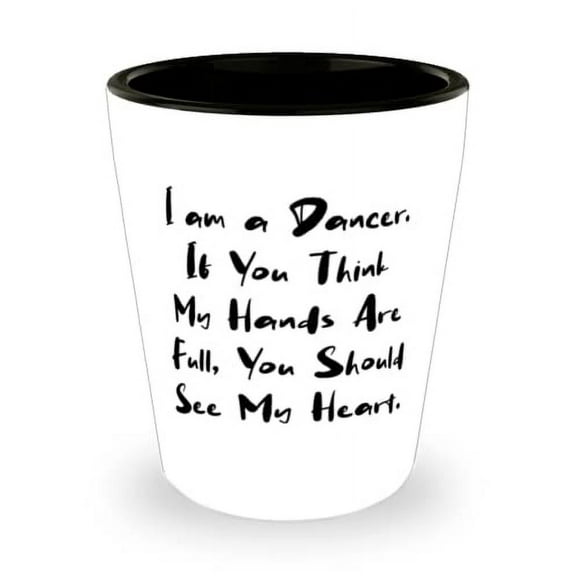 Unique Dancer Shot Glass, I am a Dancer. If You Think My Hands Are Full, You Should See, Inappropriate for Coworkers, Holiday