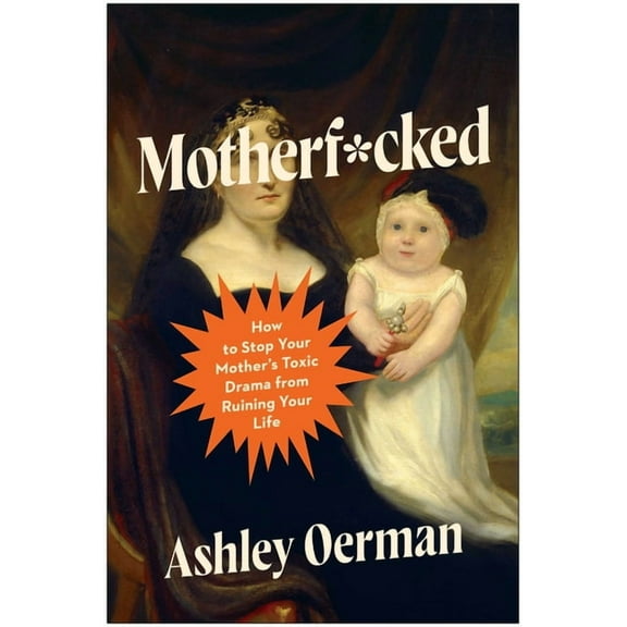 Motherf*cked: How to Stop Your Mother's Toxic Drama from Ruining Your Life, (Paperback)