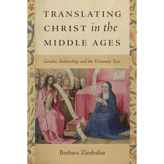 Translating Christ in the Middle Ages: Gender, Authorship, and the Visionary Text, (Paperback)