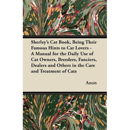 Sherley's Cat Book, Being Their Famous Hints to Cat Lovers - A Manual for the Daily Use of Cat Owners, Breeders, Fanciers, Dealers and Others in the Care and Treatment of Cats - (Best Havanese Breeders In Usa)