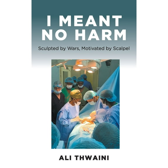 I Meant No Harm: Sculpted by Wars, Motivated by Scalpel (Paperback)