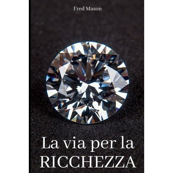 La via per la ricchezza: Un manuale per raggiungere lo stato mentale per ottenere il benessere materiale (Paperback)