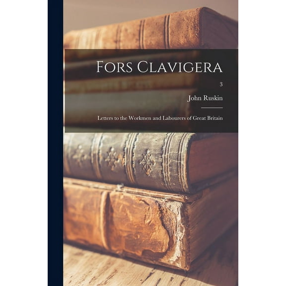 Fors Clavigera : Letters to the Workmen and Labourers of Great Britain; 3 (Paperback)