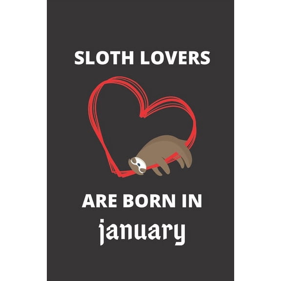 SLOTH LOVERS ARE BORN IN january: 120 Pages, 6 x 9 size, (Paperback)
