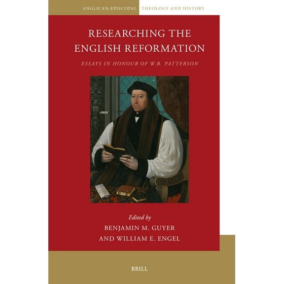 Anglican-Episcopal Theology and History Researching the English Reformation: Essays in Honour of W.B. Patterson, Book 15, (Paperback)