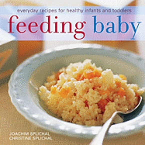 Pre-Owned Feeding Baby: Everyday Recipes for Healthy Infants and Toddlers (Paperback 9781587613173) by Joachim Splichal, Christine Splichal, Victoria Pearson