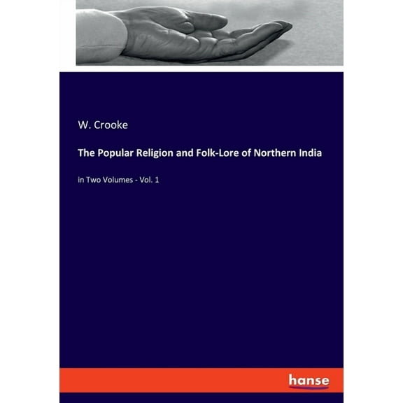 The Popular Religion and Folk-Lore of Northern India: in Two Volumes - Vol. 1, (Paperback)