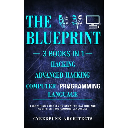 Computer Programming Languages & Hacking & Advanced Hacking : 3 Books in 1: The Blueprint: Everything You Need to