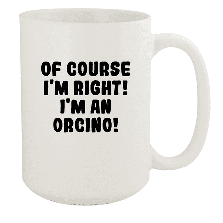 

Of Course I m Right! I m An Orcino! - Ceramic 15oz White Mug White