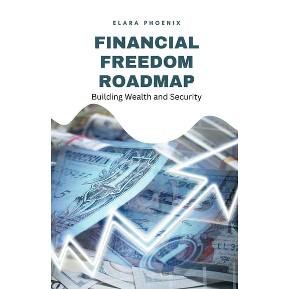 Financial Freedom Roadmap: Building Wealth and Security, (Paperback)