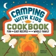 Camping with Kids Cookbook : Fun and Easy Recipes for the Whole Family (Paperback)