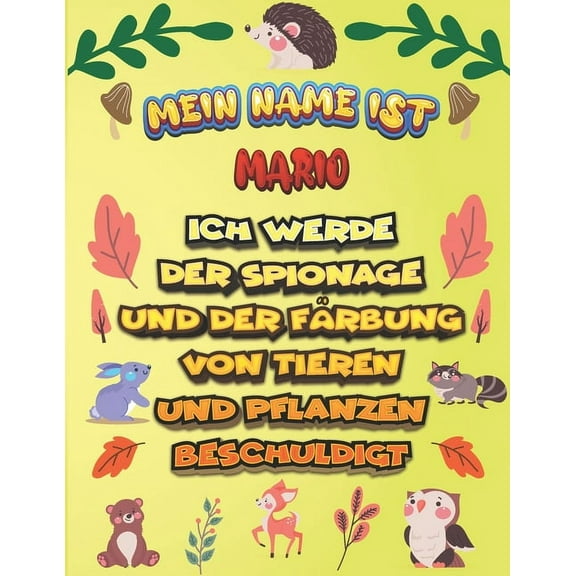 Mein Name ist Mario Ich werde der Spionage und der Färbung von Tieren und Pflanzen beschuldigt: Ein perfektes Geschenk für Ihr Kind - Zur Fokussierung und Präzisionssteuerung- Geschenk für Mario! (Paperback)