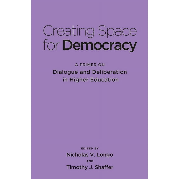 Creating Space for Democracy: A Primer on Dialogue and Deliberation in Higher Education, (Hardcover)