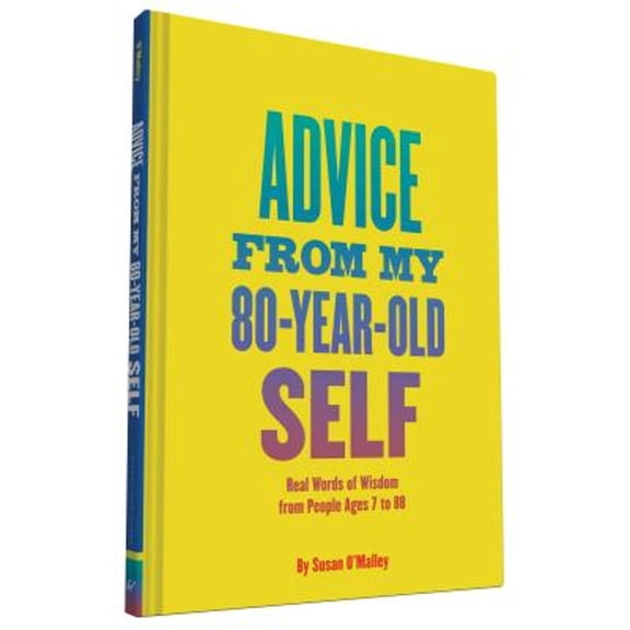 Pre-Owned Advice from My 80-Year-Old Self: Real Words of Wisdom from People Ages 7 to 88 (Hardcover) 1452139938 9781452139937