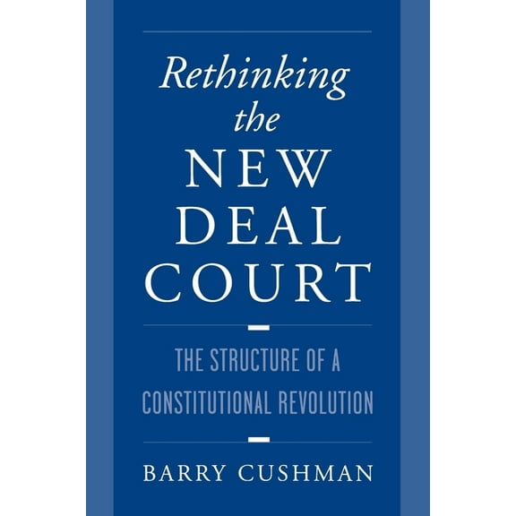 Rethinking the New Deal Court: The Structure of a Constitutional Revolution, (Paperback)