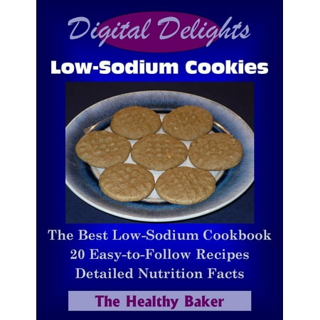 Digital Delights: Low-Sodium Cookies - The Best Low-Sodium Cookbook 20 Easy-to-Follow Recipes Detailed Nutrition Facts - (Best Low Sodium Foods List)
