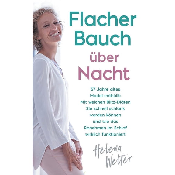 Flacher Bauch Ã¼ber Nacht: 57 Jahre altes Model enthÃ¼llt: Mit welchen Blitz-DiÃ¤ten Sie schnell schlank werden kÃ¶nnen und , (Hardcover)