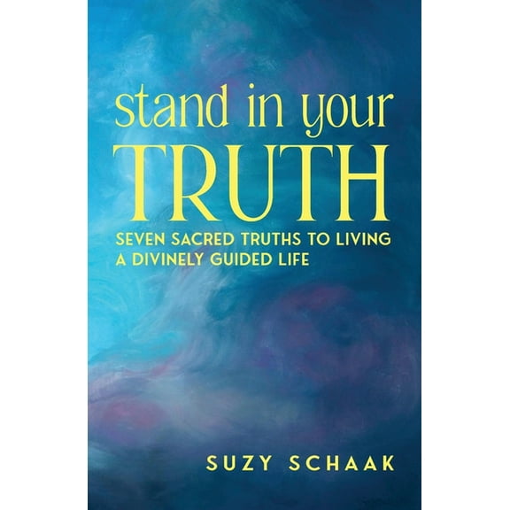 Stand In Your Truth: Seven Sacred Truths to Living a Divinely Guided Life, (Paperback)