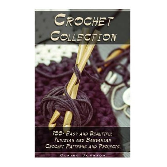 Tunisian Crochet Stitch Guide: Crochet Collection: 100  Easy and Beautiful Tunisian and Barvarian Crochet Patterns and Projects: (Tunisian Crochet for Beginners) (Paperback)