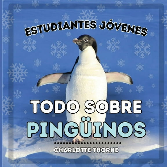 Estudiantes JÃ³venes, Animales Estudiantes JÃ³venes, Todo sobre los PingÃ¼inos: Â¡Aprendiendo todo sobre estas aves no voladoras!, Book 2, (Paperback)