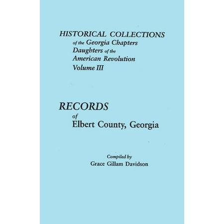 Historical Collections of the Georgia Ch Historical Collections of the Georgia Chapters Daughters of the American Revolution. Volume III: Records of Elbert Count Book 3 (Paperback)