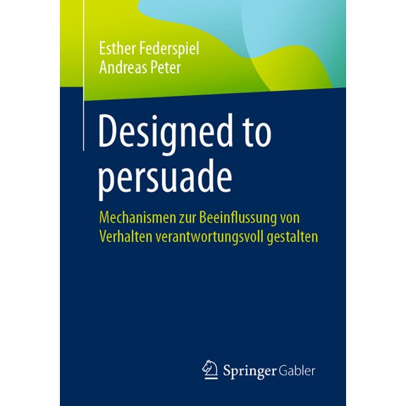 Designed to Persuade: Mechanismen Zur Beeinflussung Von Verhalten Verantwortungsvoll Gestalten, (Paperback)