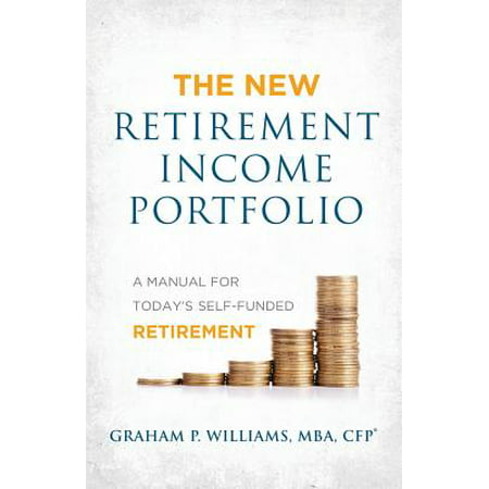 The New Retirement Income Portfolio : A Manual for Today's Self-Funded (Best Income Producing Portfolio)