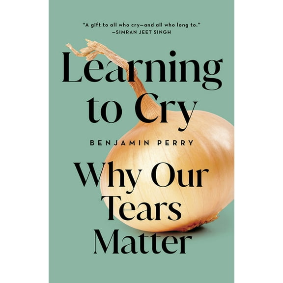 Learning to Cry: Why Our Tears Matter, (Paperback)