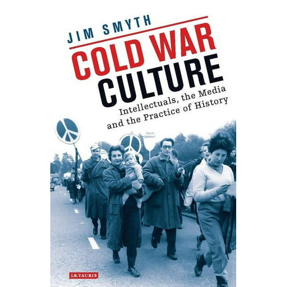 International Library of Twentieth Centu Cold War Culture: Intellectuals, the Media and the Practice of History, (Hardcover)