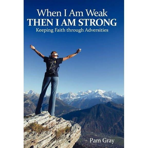 When I Am Weak, Then I Am Strong : Keeping Faith Through Adversities