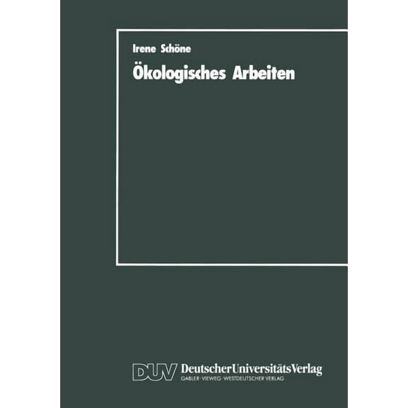 Ãkologisches Arbeiten: Zur Theorie Und PRAXIS Ãkologischen Arbeitens ALS Weiterentwicklung Der Marktwirtschaftlich Organ, (Paperback)