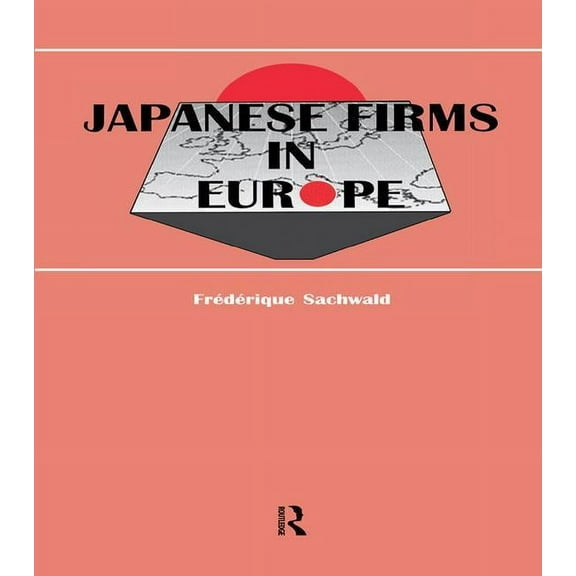 Routledge Studies in Global Competition Japanese Firms in Europe: A Global Perspective, Book 1, (Paperback)