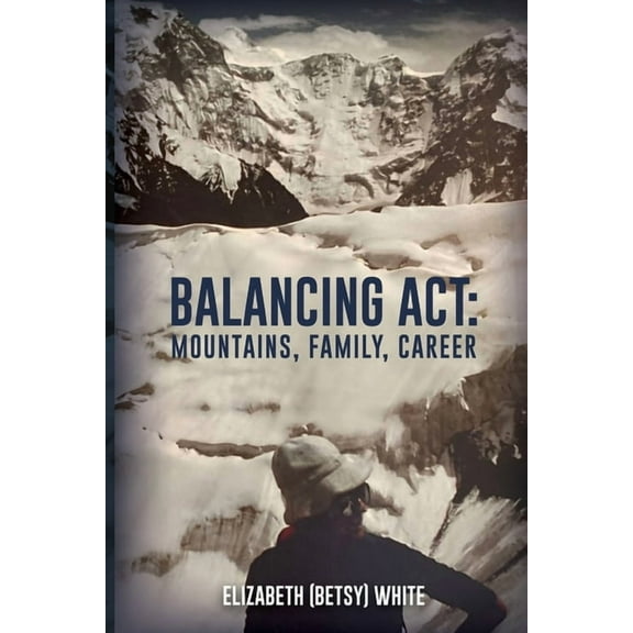 Balancing ACT: Mountains, Family, Career, (Paperback)