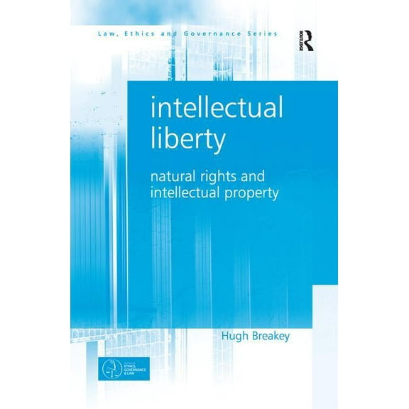 Law, Ethics and Governance Intellectual Liberty: Natural Rights and Intellectual Property, (Paperback)