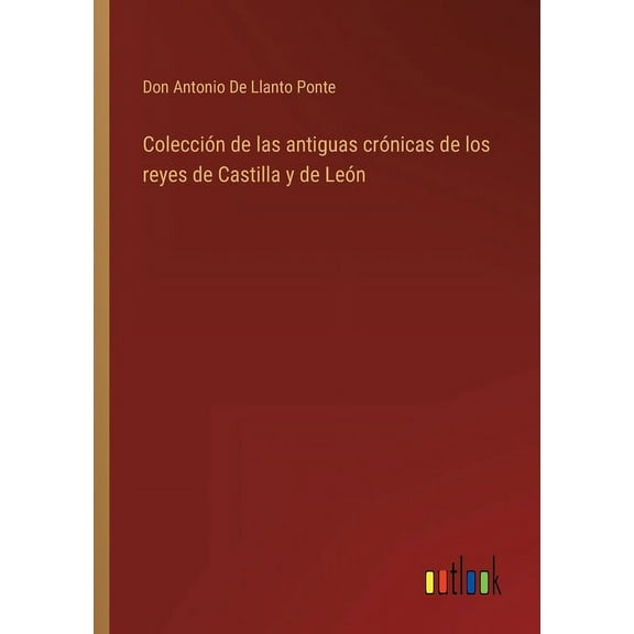 Colección de las antiguas crónicas de los reyes de Castilla y de León (Paperback)