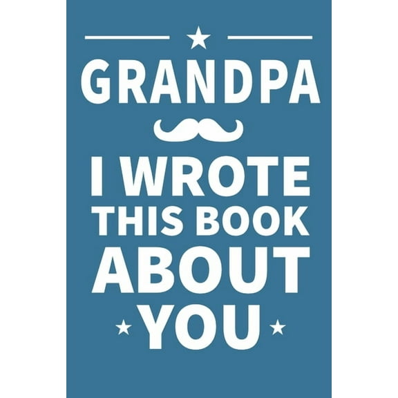 Grandpa I Wrote This Book About You: Grandpa's Birthday, Father's Day, (Paperback)