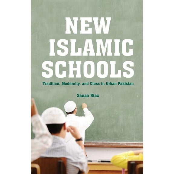 New Islamic Schools: Tradition, Modernity, and Class in Urban Pakistan, (Paperback)