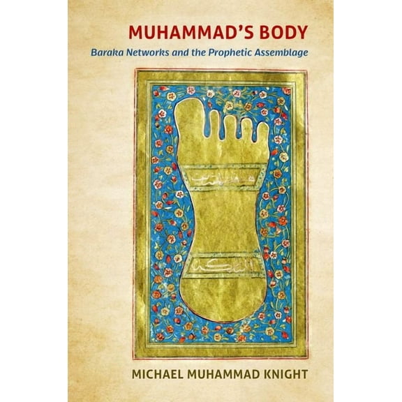 Islamic Civilization and Muslim Networks Muhammad's Body: Baraka Networks and the Prophetic Assemblage, (Paperback)