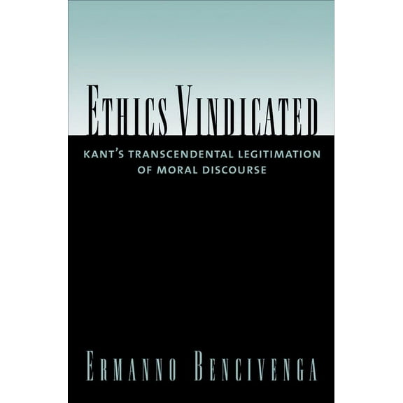 Ethics Vindicated: Kant's Transcendental Legitimation of Moral Discourse, (Hardcover)