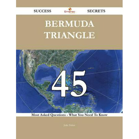Bermuda Triangle 45 Success Secrets - 45 Most Asked Questions On Bermuda Triangle - What You Need To Know -