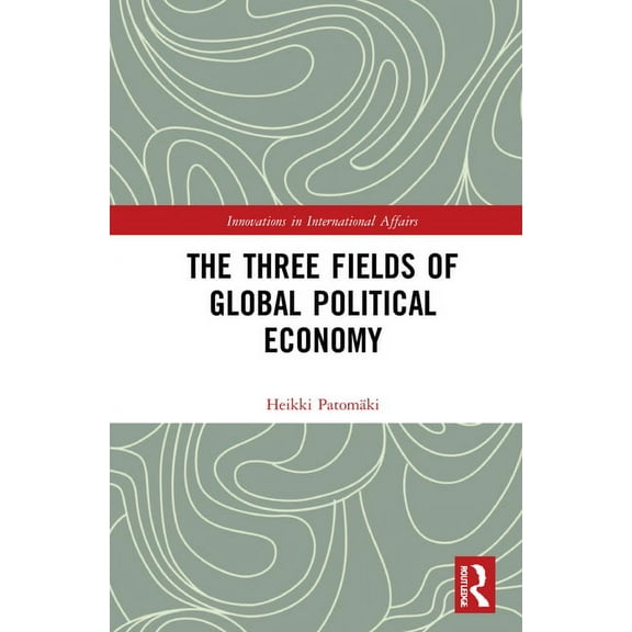Innovations in International Affairs The Three Fields of Global Political Economy, (Hardcover)